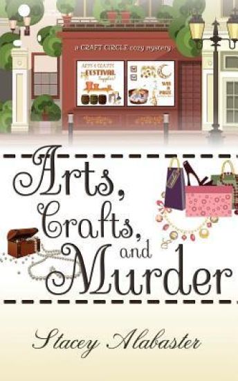Arts, Crafts and Murder: A Craft Circle Cozy Mystery