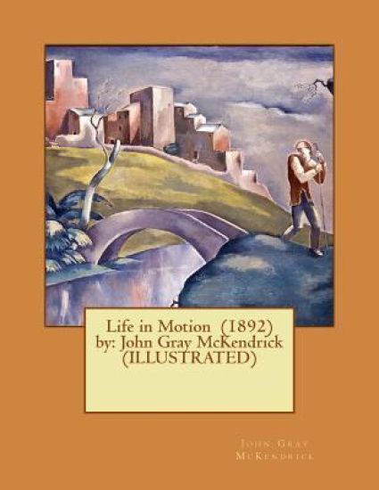 Life in Motion (1892) by: John Gray McKendrick (ILLUSTRATED)