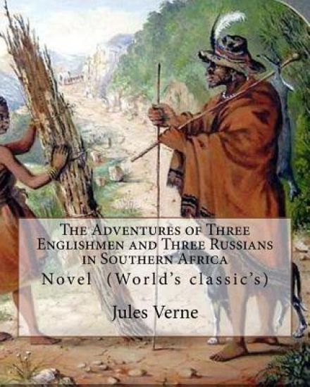 The Adventures of Three Englishmen and Three Russians in Southern Africa.By: Jules Verne, translated by Ellen E. Frewer (1848-1940): Novel (World's cl