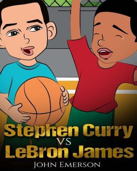 Stephen Curry vs LeBron James: Who Is Better? The Children's Book. Awesome Illustrations. Fun, Inspirational and Motivational Stories of the Two Great