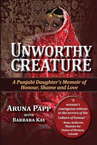Unworthy Creature 3rd edition: A Punjabi Daughter's Memoir of Honour, Shame and Love