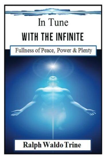 In Tune With the Infinite (Illustrated): Ralph Waldo Trine's Self-help Classic that Helped Shape Books Such Such as The Secret & The Law of Attraction