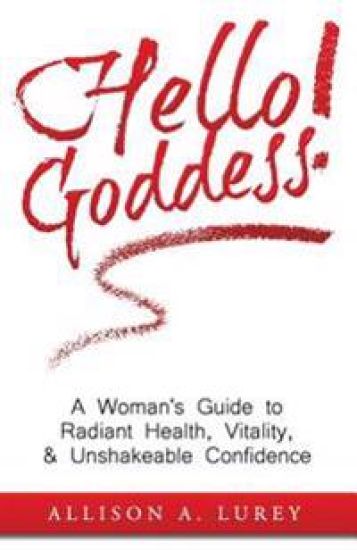 Hello Goddess!: A Woman's Guide to Radiant Health, Vitality, & Unshakeable Confidence