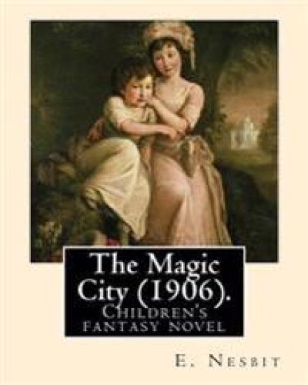 The Magic City (1906). By: E. Nesbit: Children's fantasy novel