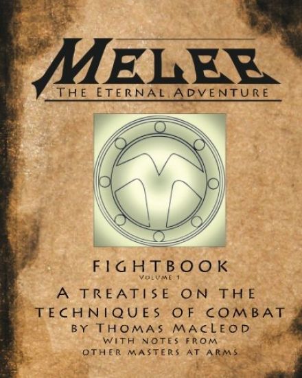 Melee: The Fightbook: A Treatise On The Techniques Of Combat By Master Thomas MacLeod With Notes From Other Masters At Arms.