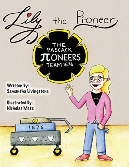 Lily the Pi-oneer: The book was written by FIRST Team 1676, The Pascack Pi-oneers to inspire children to love science, technology, engine
