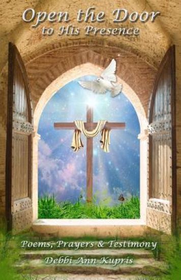 Open the Door to His Presence: Poems, Prayers & Testimony