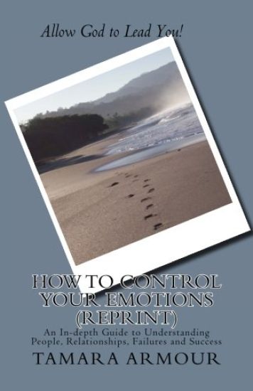 How To Control Your Emotions (Reprint): An In-depth Guide to Understanding People, Relationships, Failures and Success