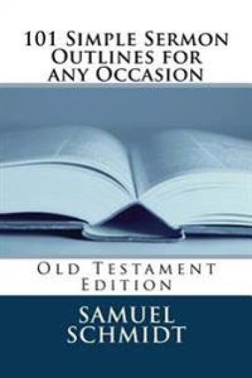 101 Simple Sermon Outlines for any Occasion: Old Testament Edition