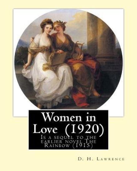 Women in Love (1920). By: D. H. Lawrence: Novel, Published in 1920, "Women in Love" is a sequel to the earlier novel The Rainbow (1915), and fol