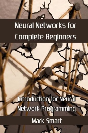 Neural Networks for Complete Beginners: Introduction for Neural Network Programming