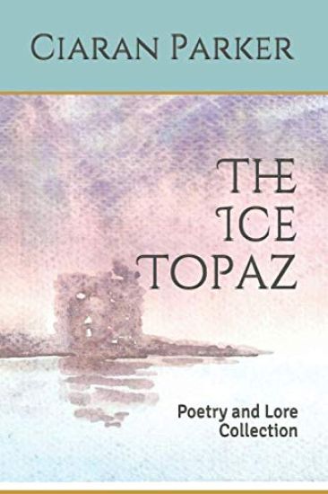 The Ice Topaz: Poetry and Lore Collection