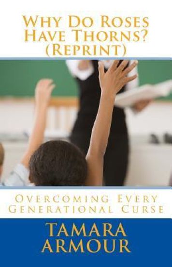 Why Do Roses Have Thorns (Reprint): Overcoming Every Generational Curse