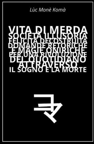 Vita di Merda, Società Illusoria, Felicità Decostruita: Domande Retoriche e Magie Oniriche per una Rivoluzione del Quotidiano Attraverso il Sogno e la