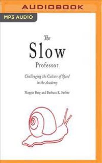 The Slow Professor: Challenging the Culture of Speed in the Academy