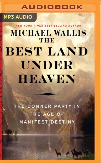 The Best Land Under Heaven: The Donner Party in the Age of Manifest Destiny