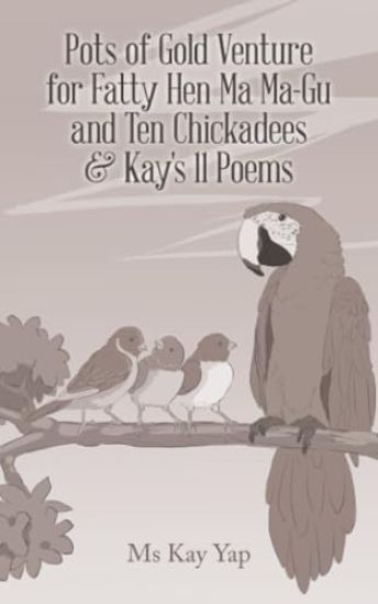 Pots of Gold Venture for Fatty Hen Ma Ma-Gu and Ten Chickadees & Kay's 11 Poems