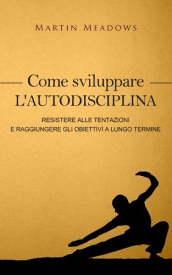 Come sviluppare l'autodisciplina: Resistere alle tentazioni e raggiungere gli obiettivi a lungo termine