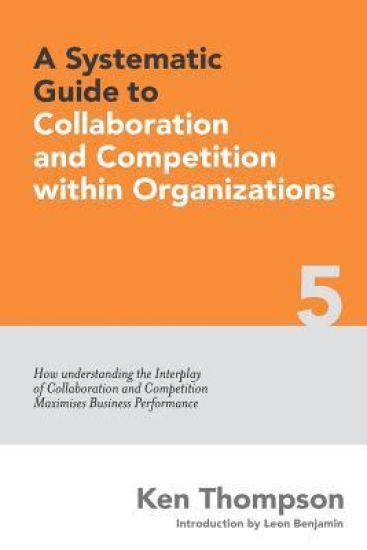 A Systematic Guide to Collaboration and Competition within organizations: How understanding the Interplay of Collaboration and Competition maximises B