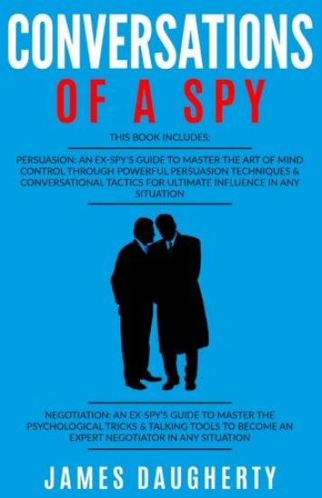 Conversation: Of a Spy: 2 Manuscripts - Persuasion an Ex-Spy's Guide, Negotiation an Ex-Spy's Guide