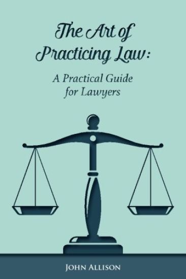 The Art of Practicing Law: A Practical Guide for Lawyers