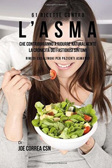 61 Ricette Contro L'asma Che Contribuiranno A Ridurre Naturalmente La Cronicità Dei Fastidiosi Sintomi: Rimedi Casalinghi Per Pazienti Asmatici