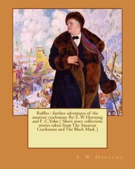 Raffles: further adventures of the amateur cracksman. By: E. W. Hornung and F .C.Yohn ( Short story collection; stories taken f