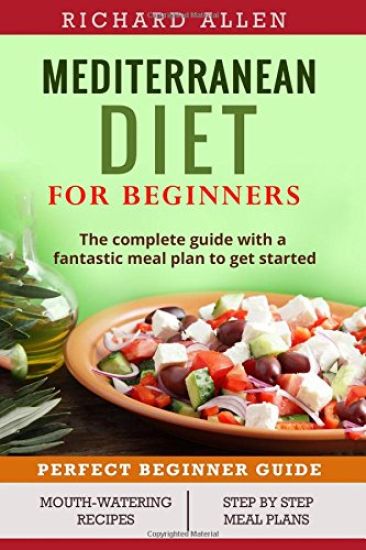 Mediterranean Diet for Beginners: The complete guide and a fantastic meal plan to get started