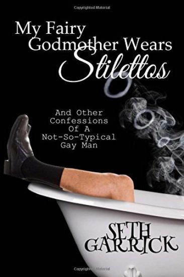 My Fairy Godmother Wears Stilettos: And Other Confessions Of A Not-So-Typical Gay Man