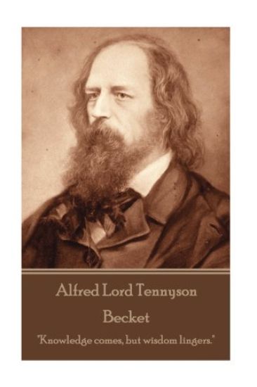 Alfred Lord Tennyson - Becket: "Knowledge comes, but wisdom lingers."
