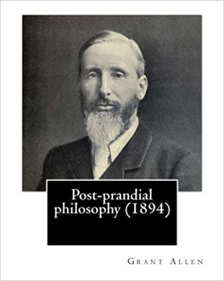 Post-prandial philosophy (1894). By: Grant Allen: (Original Version)