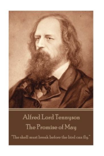Alfred Lord Tennyson - The Promise of May: "The shell must break before the bird can fly."