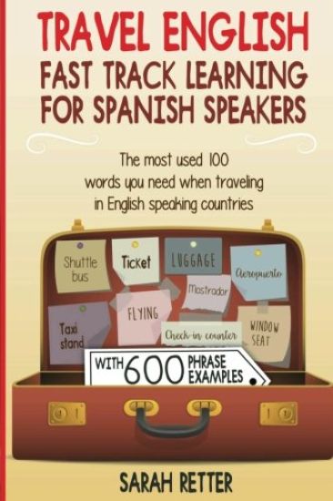 Travel English: Fast Track Learning for Spanish Speakers: The most used 100 words you need to get around when traveling in English spe