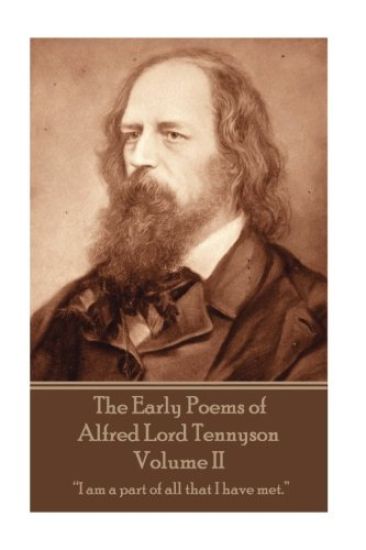 The Early Poems of Alfred Lord Tennyson - Volume II: "I am a part of all that I have met."