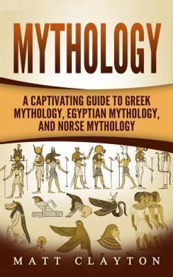 Mythology: A Captivating Guide to Greek Mythology, Egyptian Mythology, and Norse Mythology