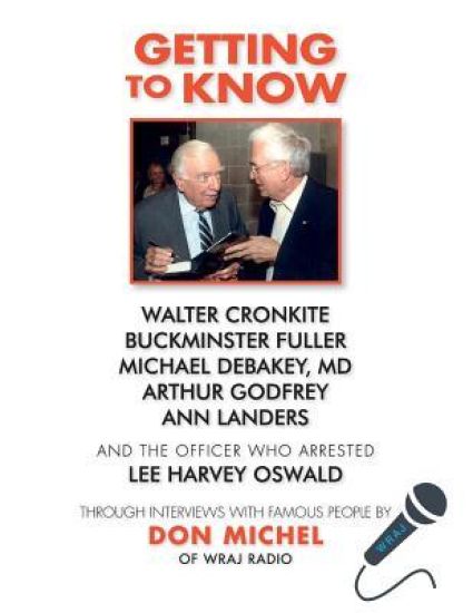 "Getting to Know"......Walter Cronkite, Dr. Michael DeBakey, Buckminster Fuller, Arthur Godfrey, Ann Landers and the officer who arrested Lee Harvey O
