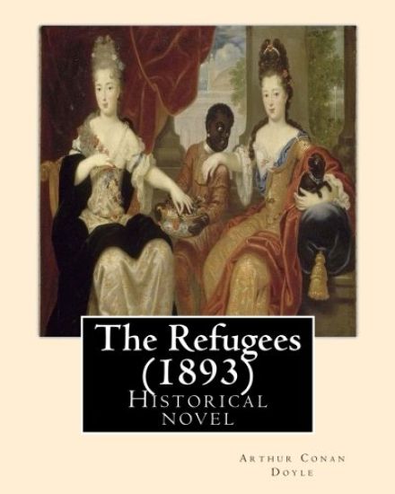 The Refugees (1893) By: Arthur Conan Doyle: Historical novel
