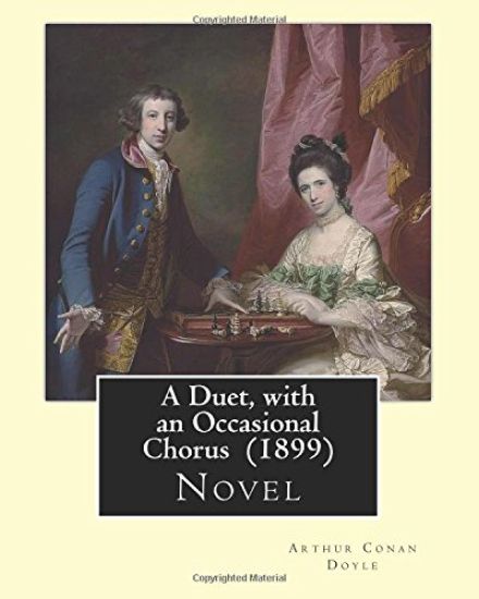 A Duet, with an Occasional Chorus (1899) By: Arthur Conan Doyle: Novel