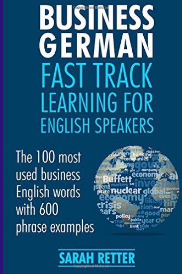 Business German: Fast Track Learning for English Speakers: The 100 most used English business words with 600 phrase examples.