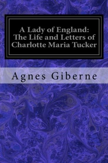 A Lady of England: The Life and Letters of Charlotte Maria Tucker