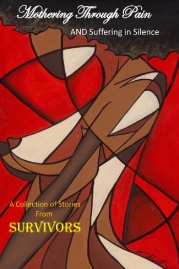 Mothering Through Pain and Suffering In Silence: A Collection of Stories from Survivors