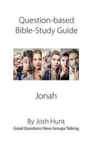 Question-based Bible Study Guide -- Jonah: Good Questions Have Groups Talking