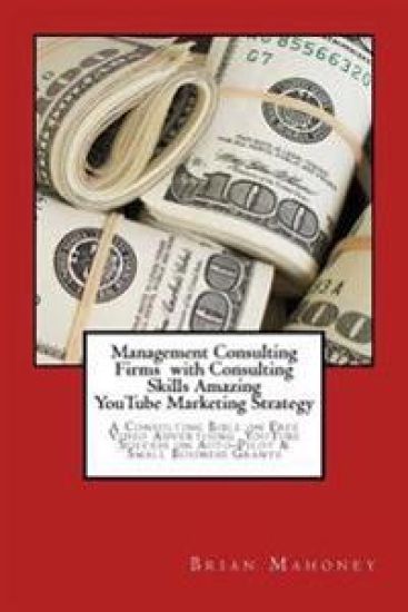 Management Consulting Firms with Consulting Skills Amazing Youtube Marketing Strategy: A Consulting Bible on Free Video Advertising Youtube Success on
