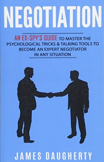 Negotiation: An Ex-Spy's Guide to Master the Psychological Tricks & Talking Tools to Become an Expert Negotiator in Any Situation