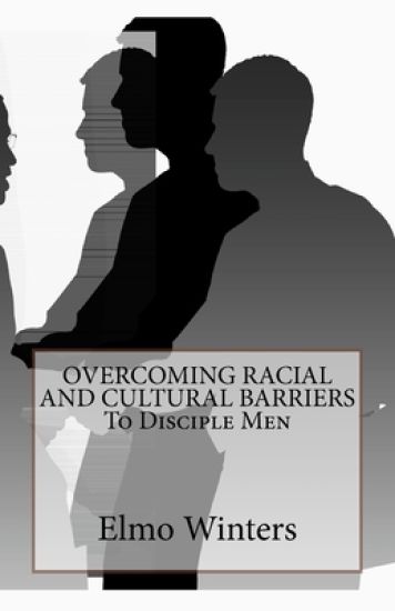 OVERCOMING RACIAL AND CULTURAL BARRIERS To Disciple Men