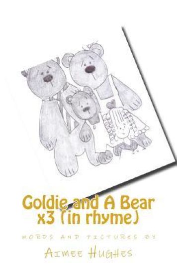 Goldie and A Bear x3 (in rhyme)