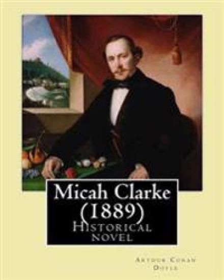 Micah Clarke (1889) By: Arthur Conan Doyle: Historical novel