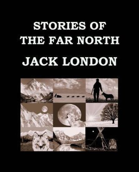 STORIES OF THE FAR NORTH Jack London