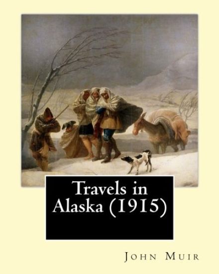 Travels in Alaska (1915). By: John Muir: In the late 1800s, John Muir made several trips to the pristine, relatively unexplored territory of Alaska,