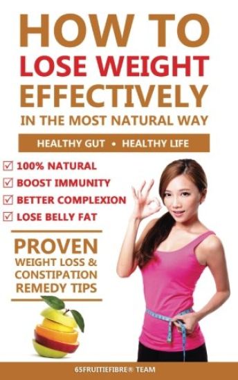 How To Lose Weight Effectively In The Most Natural Way: The Proven Weight Loss and Constipation Remedy That Delivers